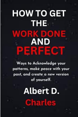 how to get the work done and perfect ways to acknowledge your patterns make peace with your past and create a