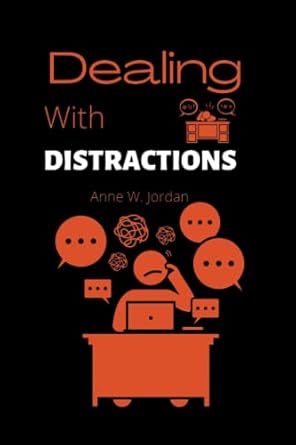 dealing with distraction a guide to eliminating distractions and improving focus for better productivity in