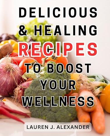 delicious and healing recipes to boost your wellness nourishing recipes for wellness enhance your health with