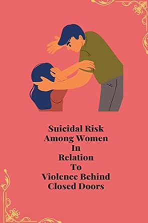 suicidal risk among women in relation to violence behind closed doors 1st edition priyamvada tiwari