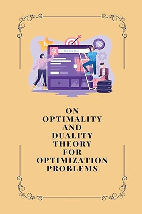 on optimality and duality theory for optimization problems 1st edition kumar rahul 1805247565, 978-1805247562