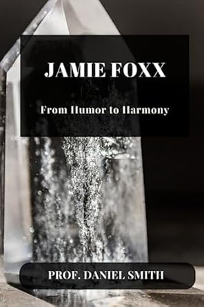 jamie foxx from humor to harmony 1st edition prof. daniel smith 979-8394469688