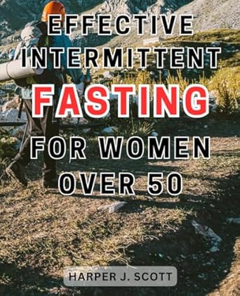 effective intermittent fasting for women over 50 unlock the secrets to a vibrant mind and body enhance