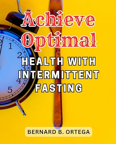 achieve optimal health with intermittent fasting achieve sustainable weight loss and optimal health a