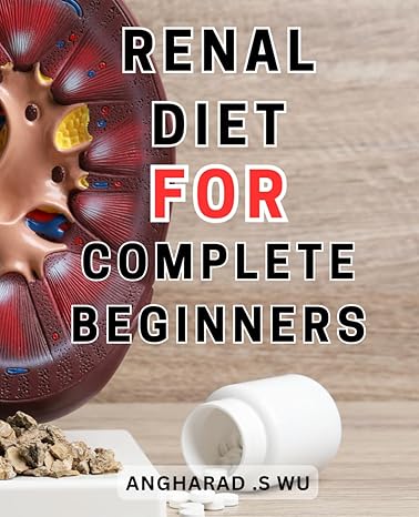 renal diet for complete beginners renal diet cookbook discover tasty recipes for optimal kidney health low