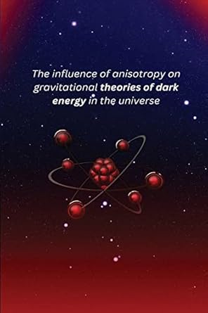 the influence of anisotropy on gravitational theories of dark energy in the universe 1st edition molla