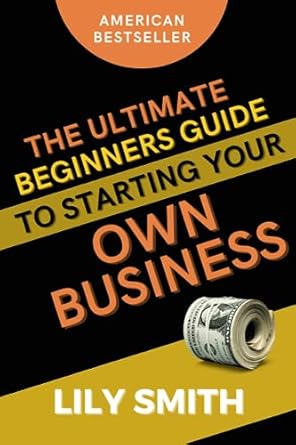 the ultimate beginners guide to start your own business the definitive bible to develop the path to your