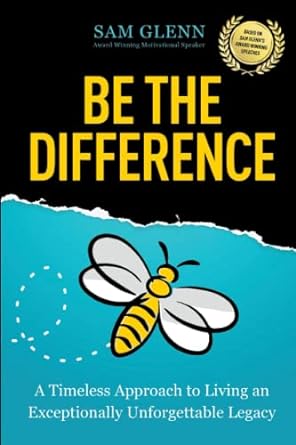 be the difference a timeless approach to living an exceptionally unforgettable legacy 1st edition sam glenn