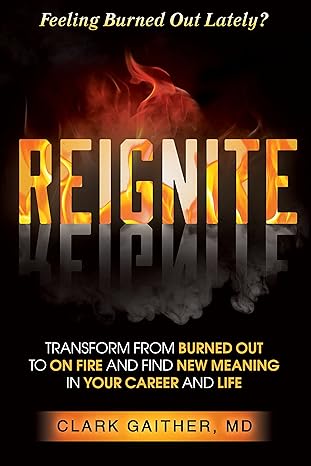 reignite transform from burned out to on fire and find new meaning in your career and life 1st edition clark