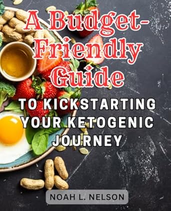 a budget friendly guide to kickstarting your ketogenic journey the ultimate guide to a healthy low carb