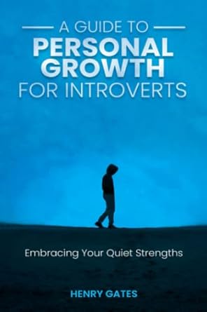 a guide to personal growth for introverts embracing your quiet strengths 1st edition henry gates