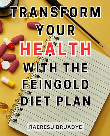 transform your health with the feingold diet plan unlocking the power of natural remedies a practical