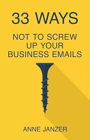 33 ways not to screw up your business emails 1st edition anne janzer 1955750149, 978-1955750141