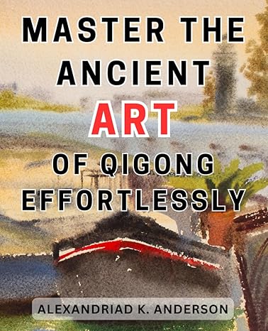 master the ancient art of qigong effortlessly unleash your inner energy and achieve harmonious balance