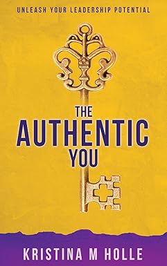 the authentic you unleash your leadership potential 1st edition kristina m holle 022884553x, 978-0228845539