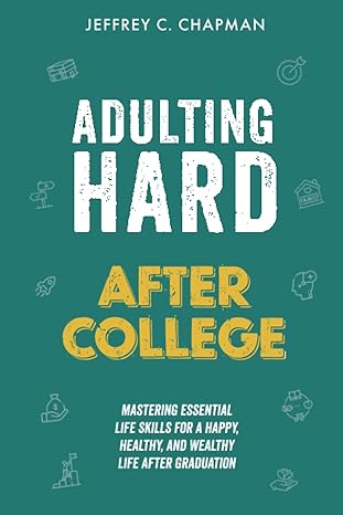 adulting hard after college mastering essential life skills for a happy healthy and wealthy life after