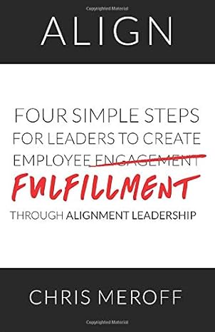 align four simple steps for leaders to create employee fulfillment through alignment leadership 1st edition