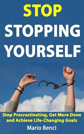 stop stopping yourself how to stop procrastination get more done and achieve goals that could change your