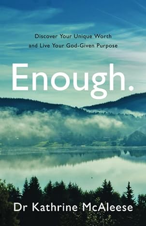 enough discover your unique worth and live your god given purpose 1st edition dr kathrine mcaleese