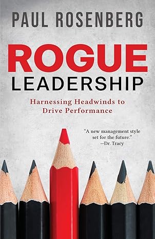 rogue leadership harnessing headwinds to drive performance 1st edition paul rosenberg 0692185461,