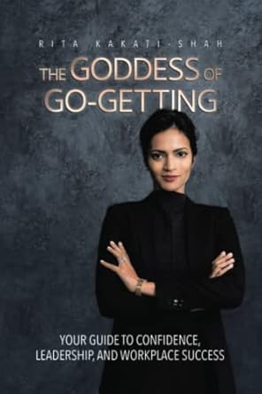 the goddess of go getting your guide to confidence leadership and workplace success 1st edition rita