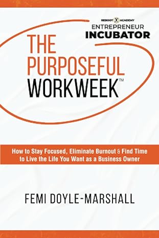 the purposeful workweek how to stay focused eliminate burnout and find time to live the life you want as a