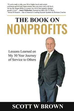 the book on nonprofits lessons learned on my 30 year journey of service to others 1st edition scott w brown