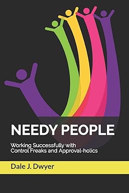 needy people working successfully with control freaks and approval holics 1st edition dale j. dwyer