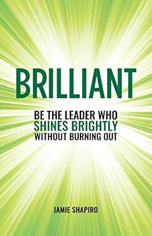 brilliant be the leader who shines brightly without burning out 1st edition jamie shapiro 1951692039,