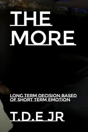 the more long term decision based of short term emotion 1st edition t d e jr 979-8852336132