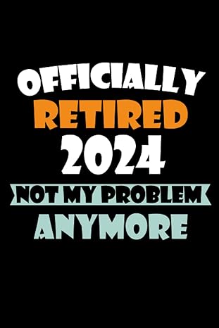 officially retired 2024 not my problem anymore blank lined coworker gag for retired 1st edition yns oug