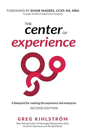 the center of experience  a blueprint for creating the experience led enterprise 1st edition greg kihlstrom