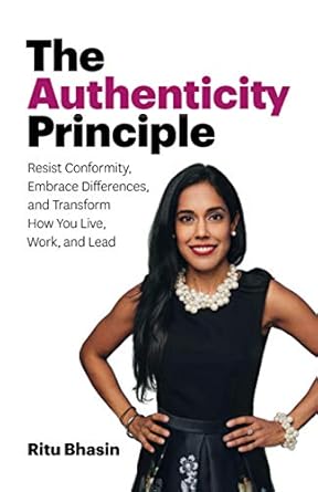 the authenticity principle resist conformity embrace differences and transform how you live work and lead 1st