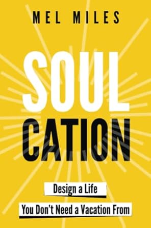 soulcation design a life you don t need a vacation from a guide to end burnout unwind anxiety and become