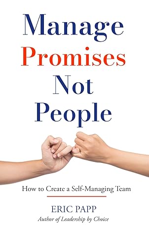 manage promises not people how to create a self managing team 1st edition eric papp 979-8863977164