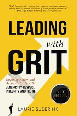 leading with grit inspiring action and accountability with generosity respect integrity and truth 1st edition