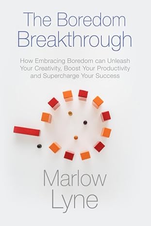 the boredom breakthrough how embracing boredom can unleash your creativity boost your productivity and