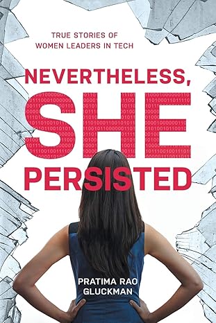 nevertheless she persisted true stories of women leaders in tech 1st edition pratima rao gluckman 1525512110,