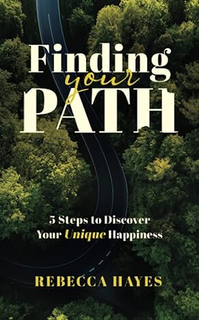 finding your path 5 steps to discover your unique happiness 1st edition rebecca hayes 979-8887592763