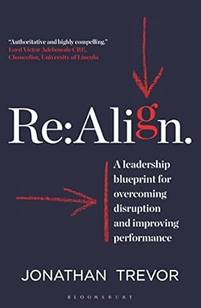 re align a leadership blueprint for overcoming disruption and improving performance 1st edition jonathan