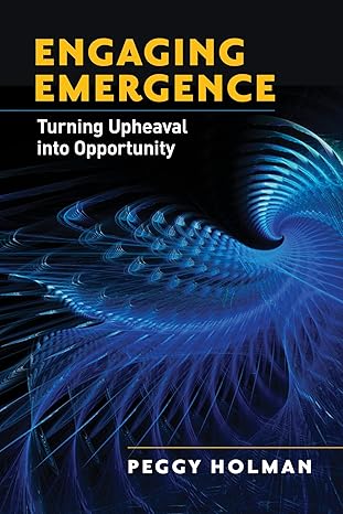 engaging emergence turning upheaval into opportunity 1st edition peggy holman 1605095214, 978-1605095219