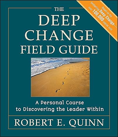 the deep change field guide a personal course to discovering the leader within 1st edition robert e. quinn