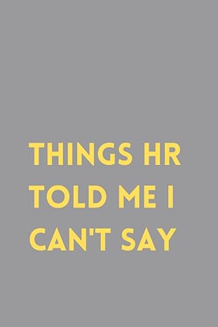 things hr told me i can t say 1st edition markellie publishing b0cczws125