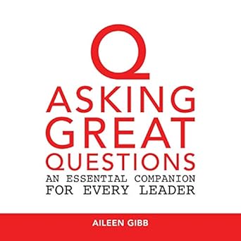 asking great questions an essential companion for every leader 2nd edition aileen gibb 1777050111,