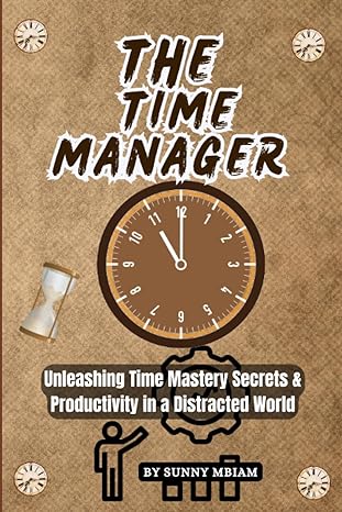 the time manager unleashing time mastery secrets and productivity stress free life work life balance