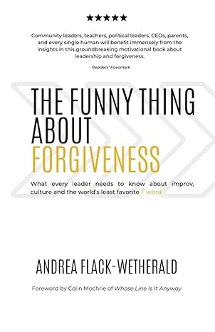 the funny thing about forgiveness what every leader needs to know about improv culture and the world s least