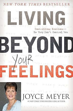 living beyond your feelings controlling emotions so they don t control you 1st edition joyce meyer
