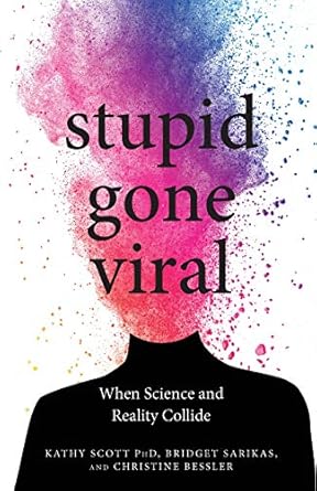 stupid gone viral when science and reality collide 1st edition kathy scott ph.d. ,bridget sarikas ,christine