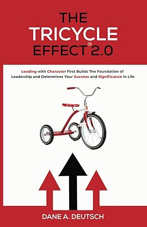 the tricycle effect 2 0 leading with character first builds the foundation of leadership and determines your