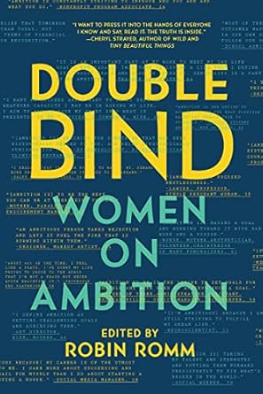 double bind women on ambition 1st edition robin romm 163149418x, 978-1631494185